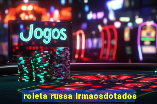 roleta russa irmaosdotados